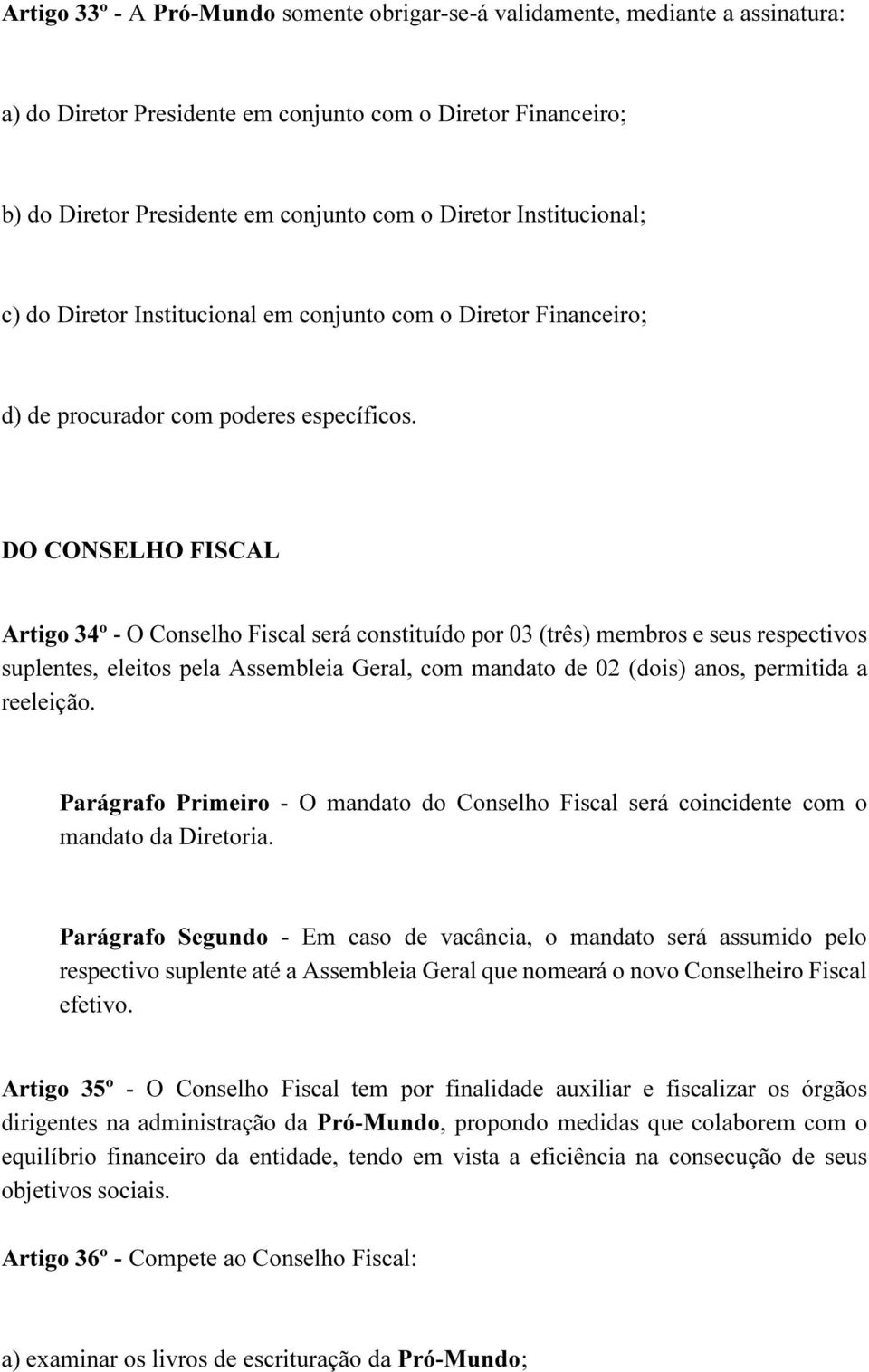 DO CONSELHO FISCAL Artigo 34º - O Conselho Fiscal será constituído por 03 (três) membros e seus respectivos suplentes, eleitos pela Assembleia Geral, com mandato de 02 (dois) anos, permitida a