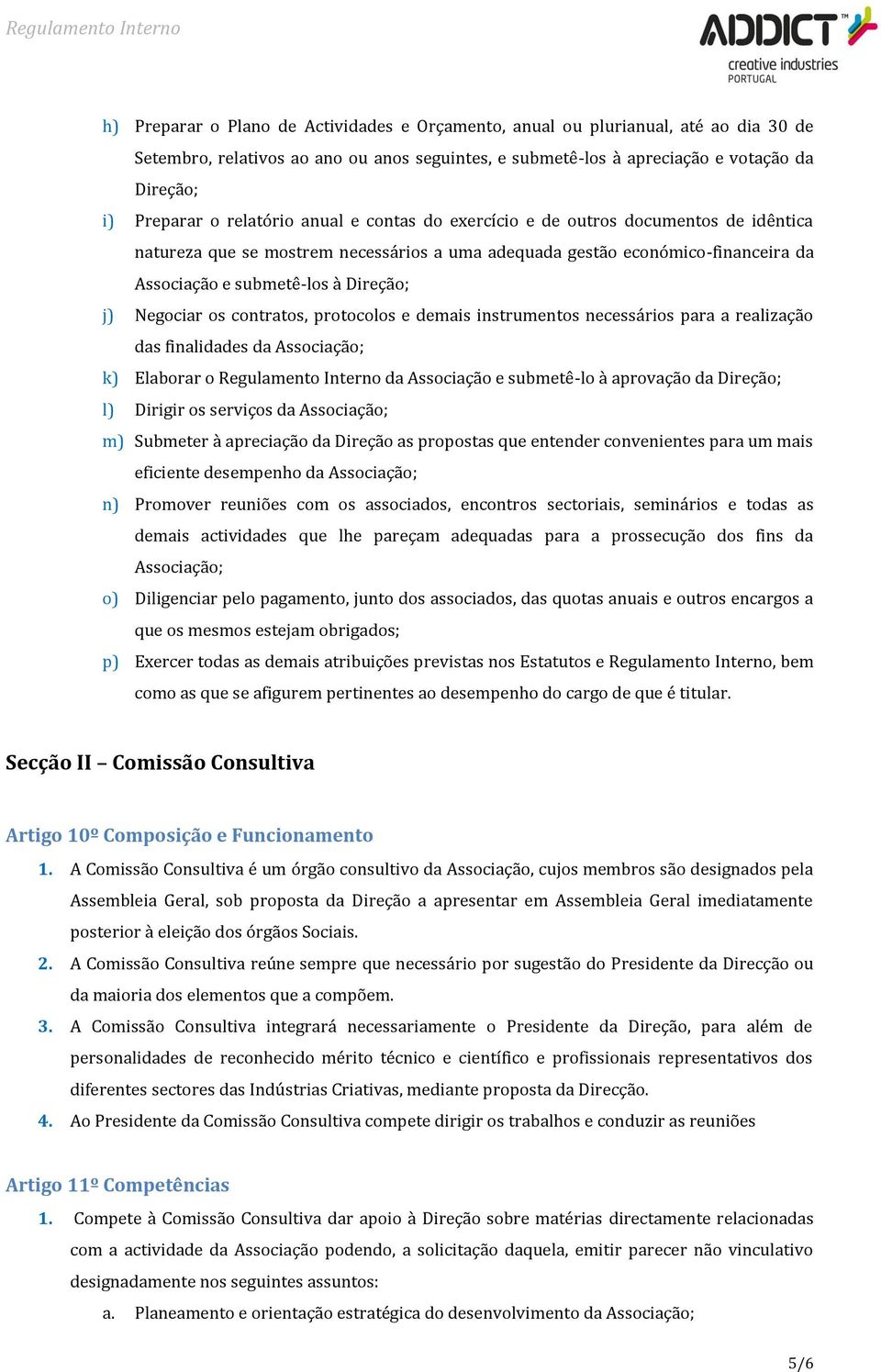 Negociar os contratos, protocolos e demais instrumentos necessários para a realização das finalidades da Associação; k) Elaborar o Regulamento Interno da Associação e submetê-lo à aprovação da