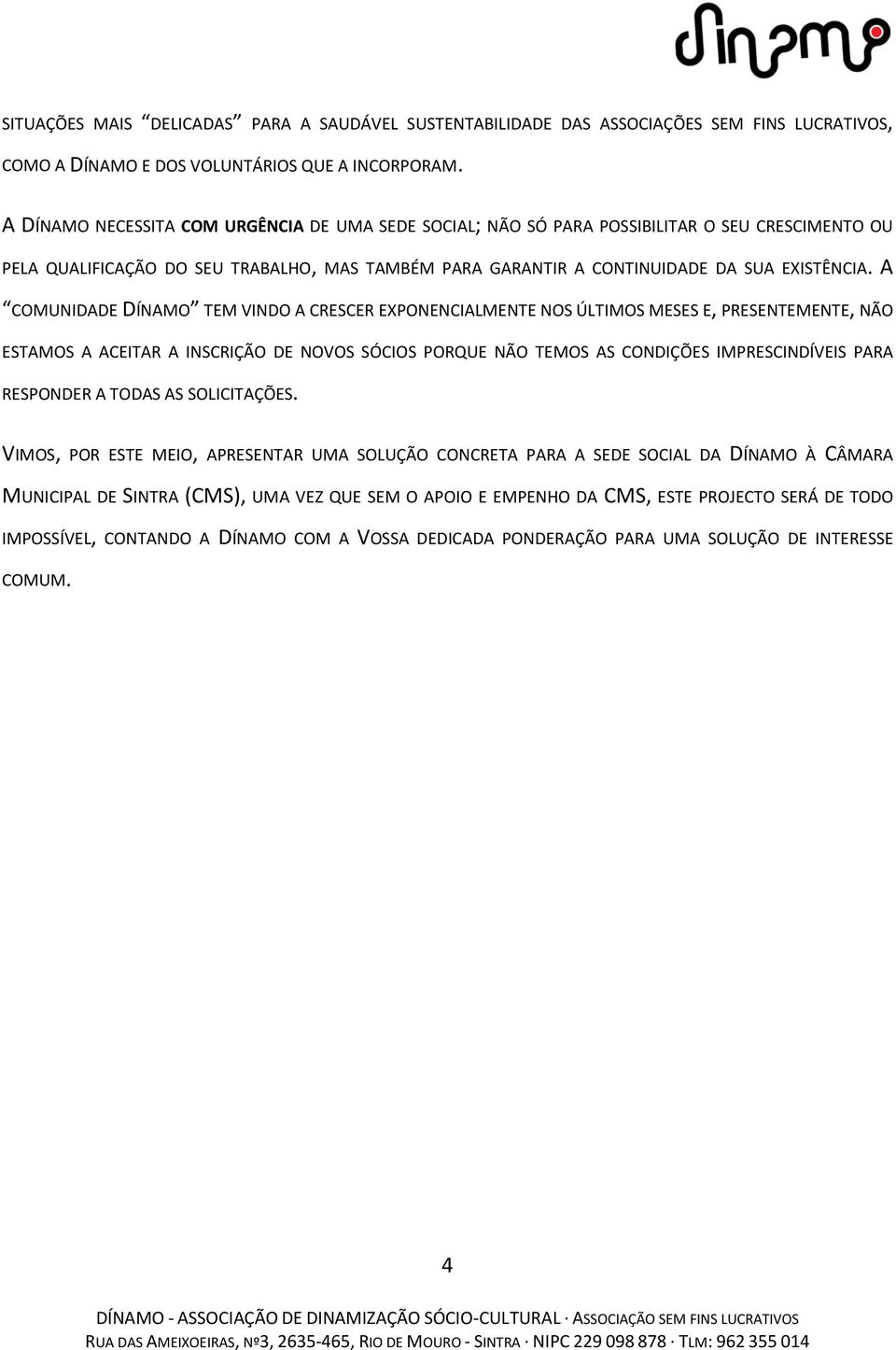 A COMUNIDADE DÍNAMO TEM VINDO A CRESCER EXPONENCIALMENTE NOS ÚLTIMOS MESES E, PRESENTEMENTE, NÃO ESTAMOS A ACEITAR A INSCRIÇÃO DE NOVOS SÓCIOS PORQUE NÃO TEMOS AS CONDIÇÕES IMPRESCINDÍVEIS PARA