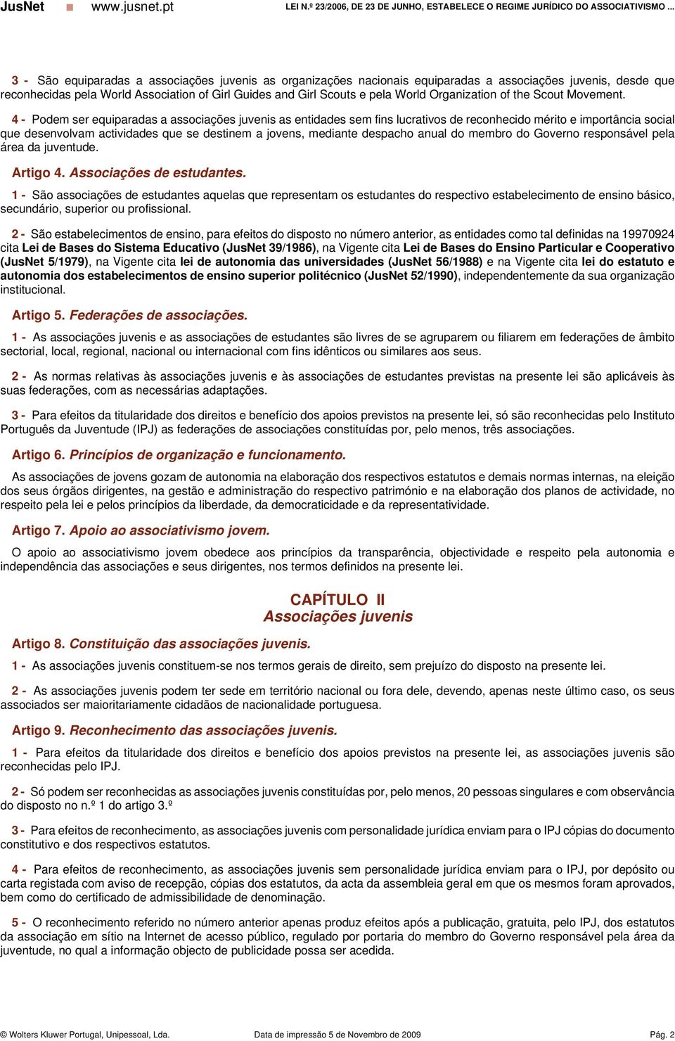 4 - Podem ser equiparadas a associações juvenis as entidades sem fins lucrativos de reconhecido mérito e importância social que desenvolvam actividades que se destinem a jovens, mediante despacho