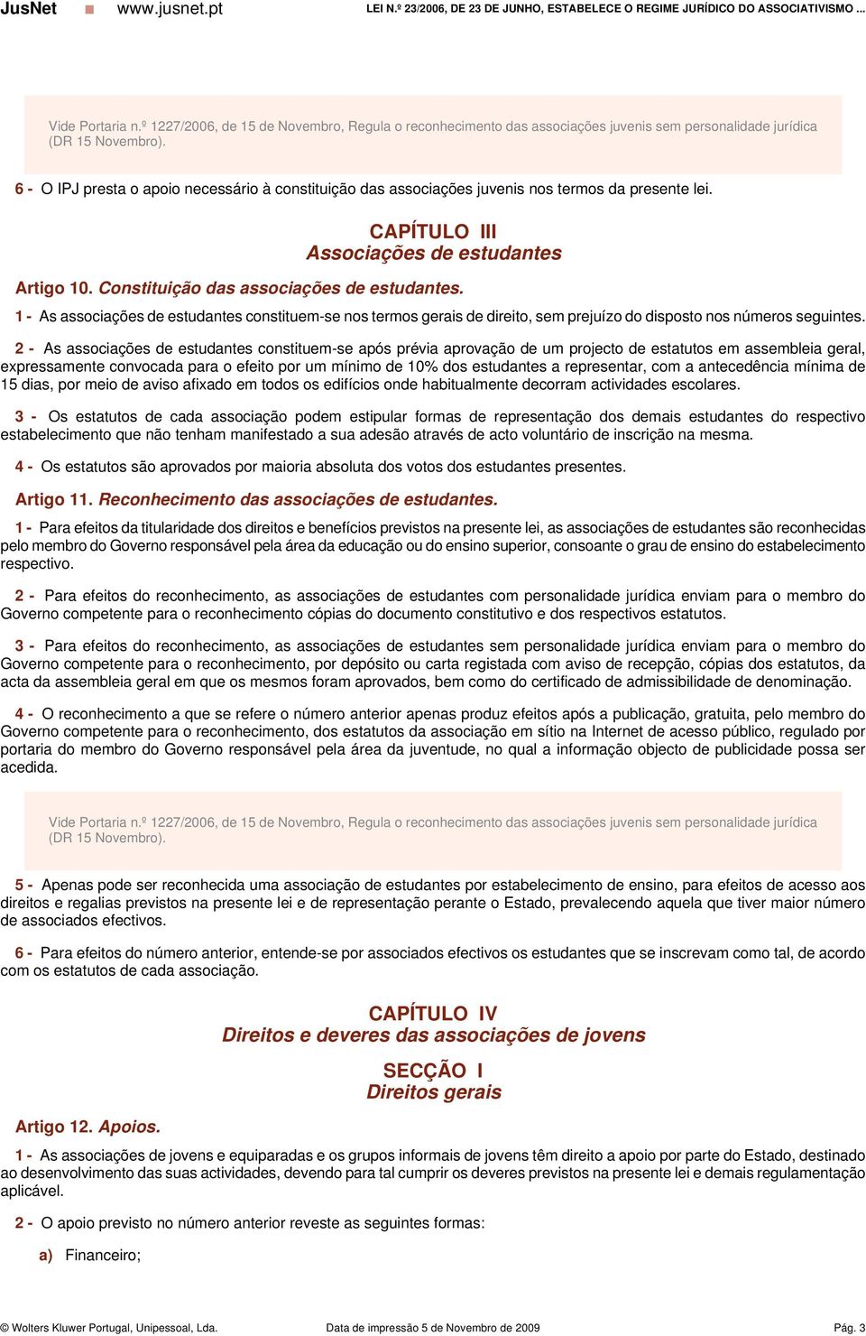 1 - As associações de estudantes constituem-se nos termos gerais de direito, sem prejuízo do disposto nos números seguintes.