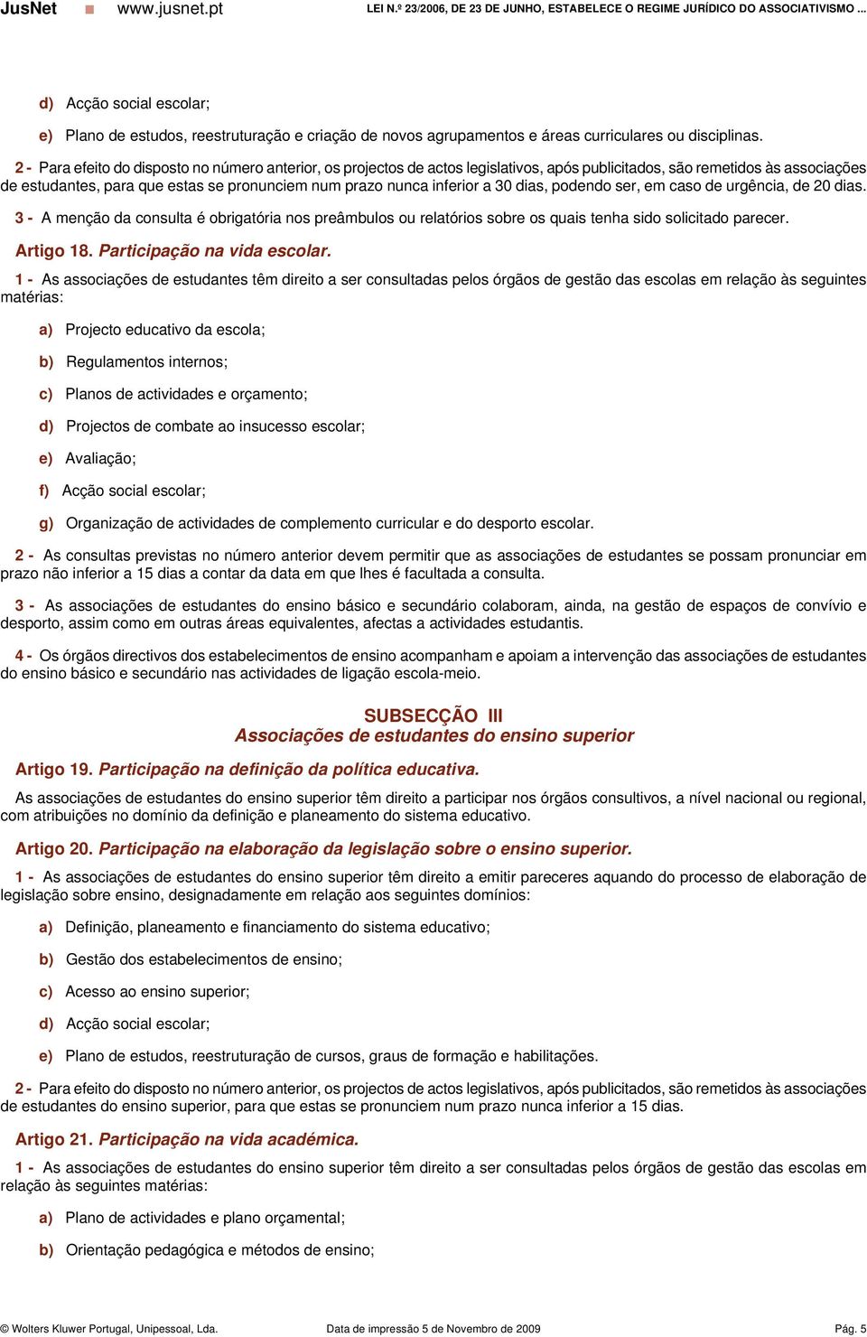 inferior a 30 dias, podendo ser, em caso de urgência, de 20 dias. 3 - A menção da consulta é obrigatória nos preâmbulos ou relatórios sobre os quais tenha sido solicitado parecer. Artigo 18.