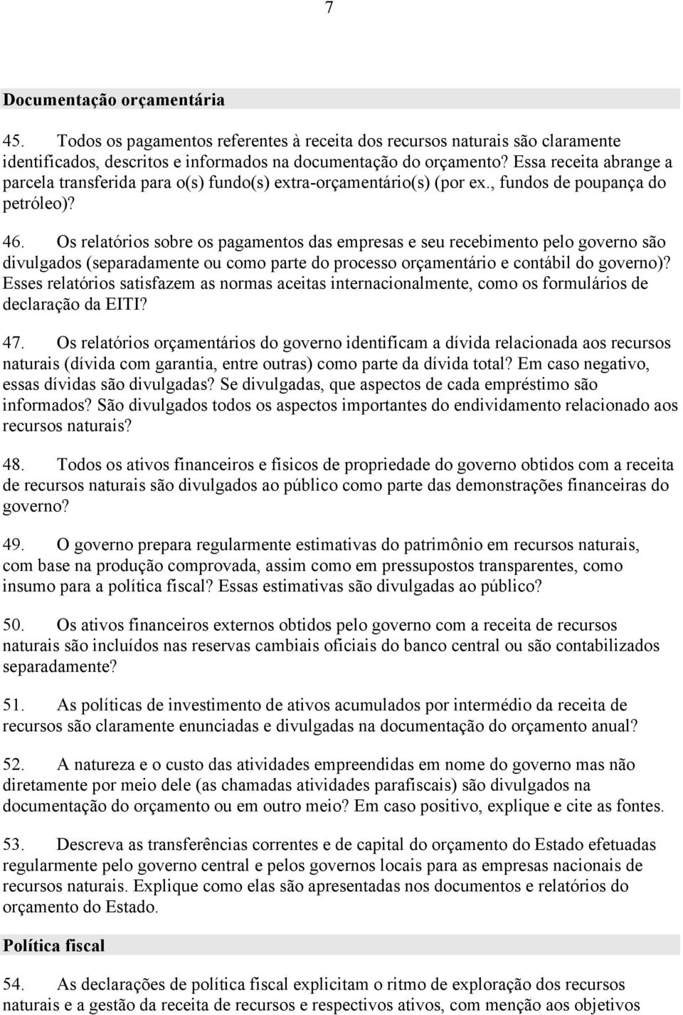 Os relatórios sobre os pagamentos das empresas e seu recebimento pelo governo são divulgados (separadamente ou como parte do processo orçamentário e contábil do governo)?