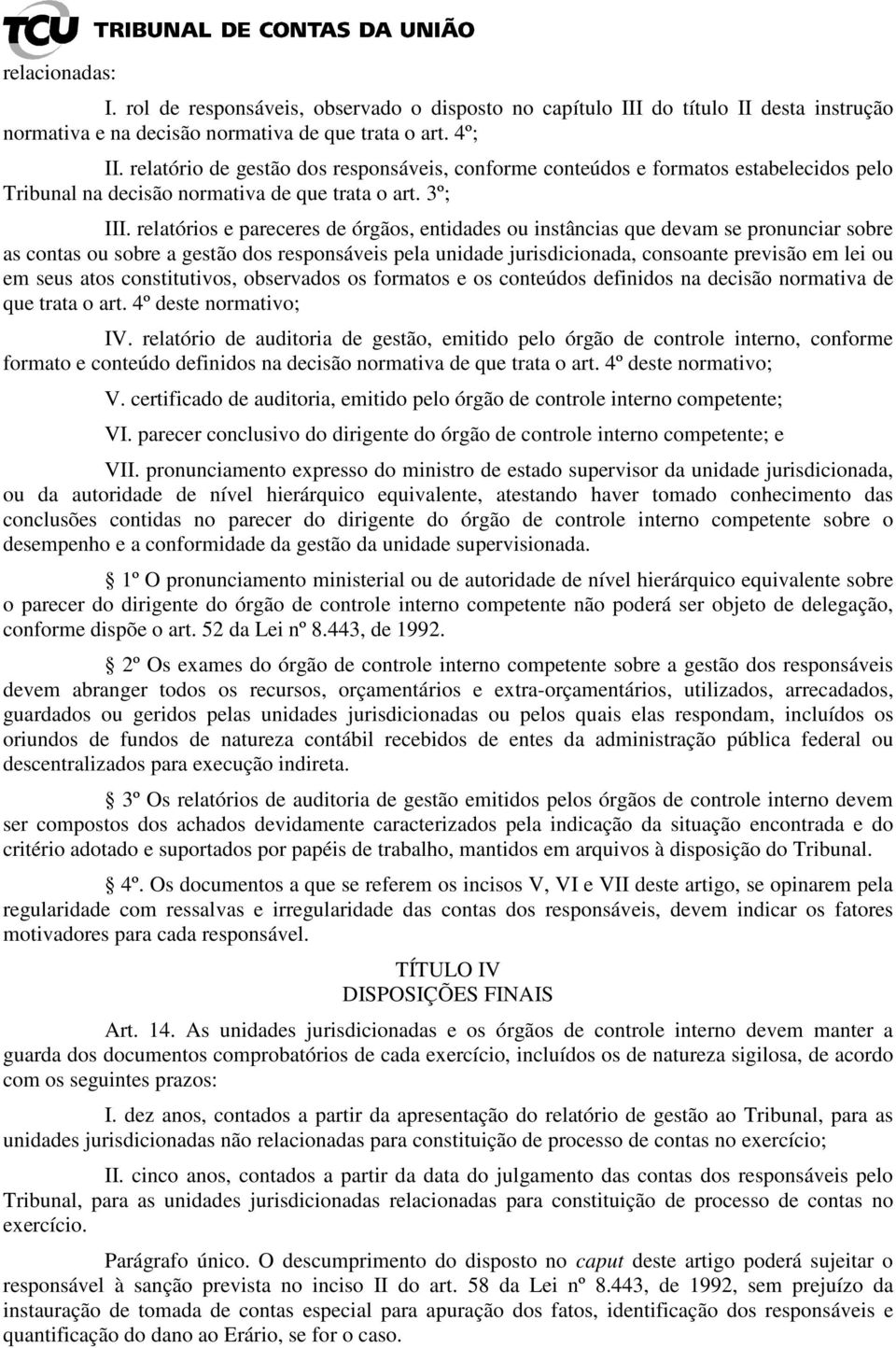 relatórios e pareceres de órgãos, entidades ou instâncias que devam se pronunciar sobre as contas ou sobre a gestão dos responsáveis pela unidade jurisdicionada, consoante previsão em lei ou em seus