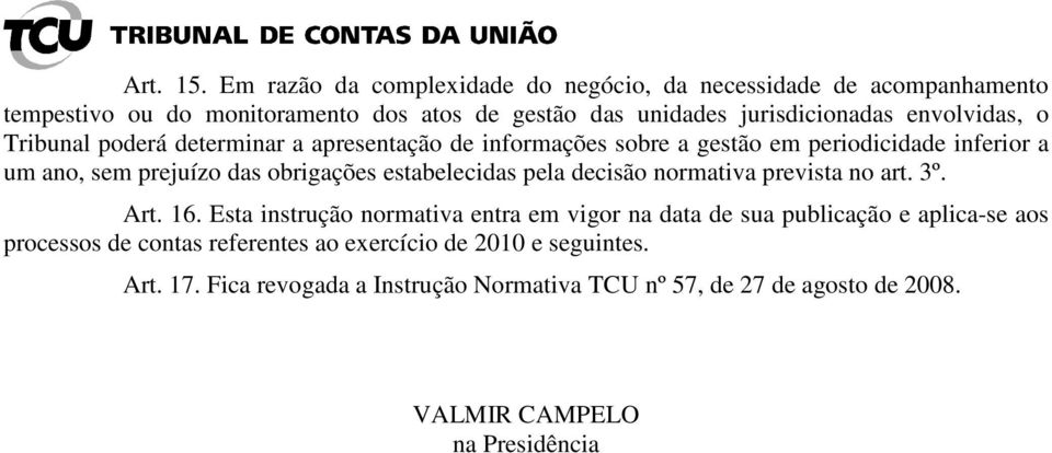 envolvidas, o Tribunal poderá determinar a apresentação de informações sobre a gestão em periodicidade inferior a um ano, sem prejuízo das obrigações