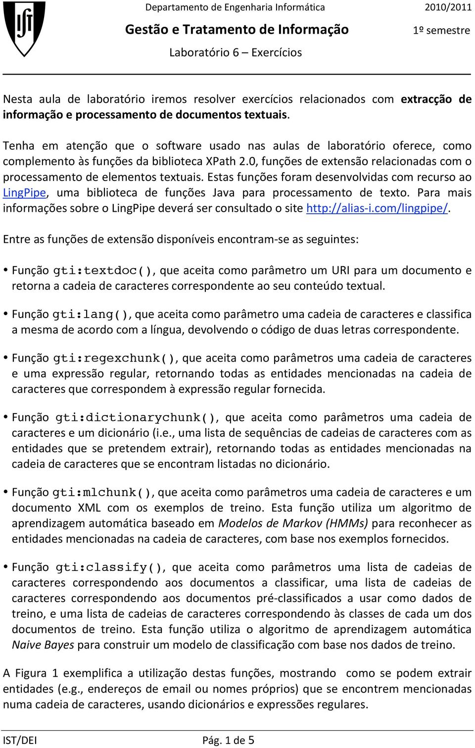 0,funçõesdeextensãorelacionadascomo processamentodeelementostextuais.estasfunçõesforamdesenvolvidascomrecursoao LingPipe, uma biblioteca de funções Java para processamento de texto.