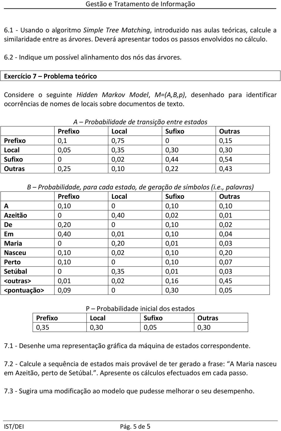 A Probabilidadedetransiçãoentreestados Prefixo Local Sufixo Outras Prefixo 0,1 0,75 0 0,15 Local 0,05 0,35 0,30 0,30 Sufixo 0 0,02 0,44 0,54 Outras 0,25 0,10 0,22 0,43 B