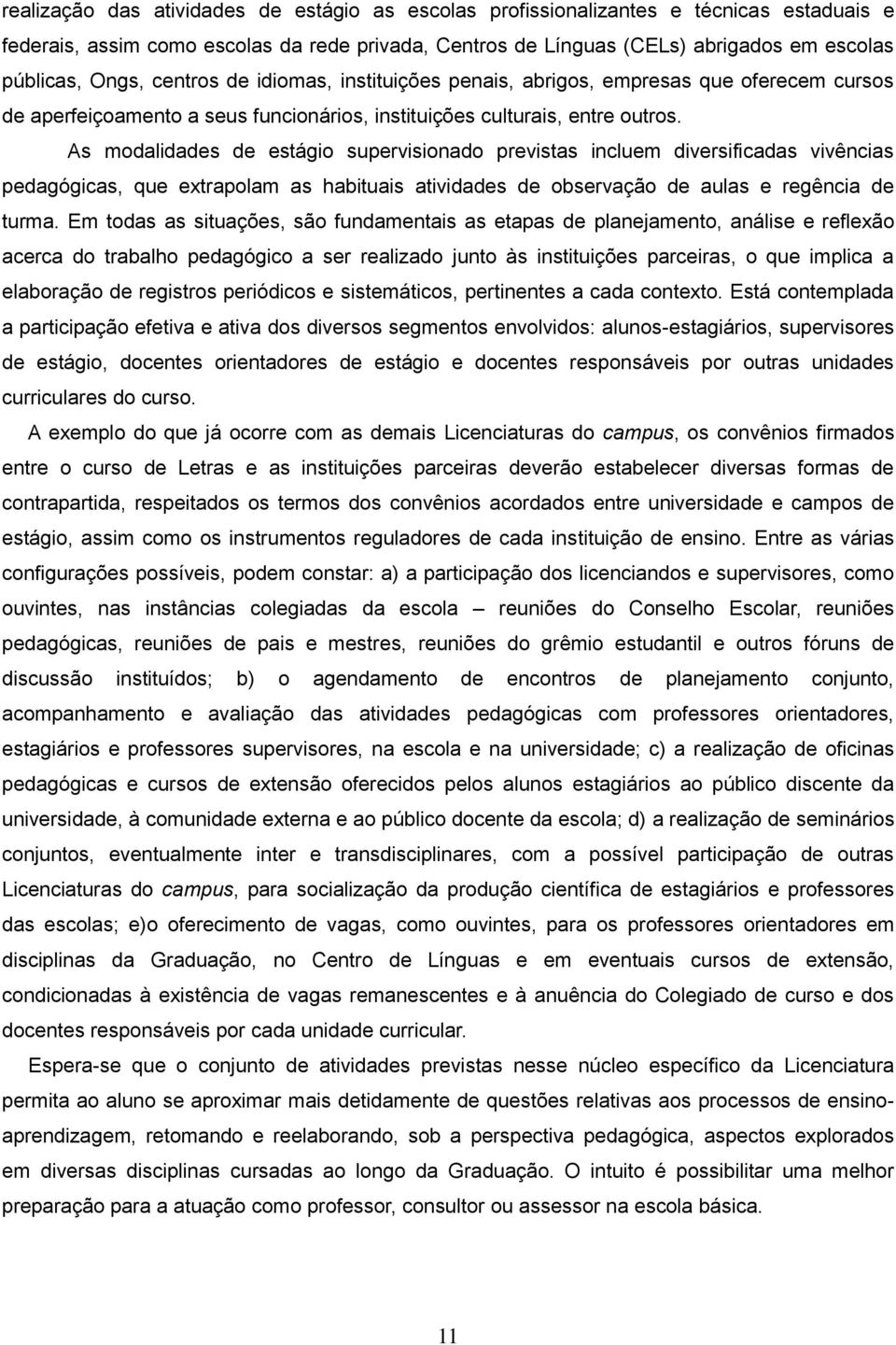 As modalidades de estágio supervisionado previstas incluem diversificadas vivências pedagógicas, que extrapolam as habituais atividades de observação de aulas e regência de turma.