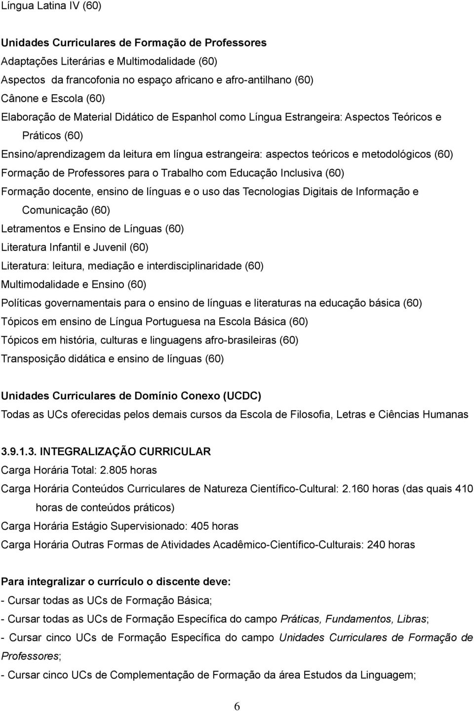 (60) Formação de Professores para o Trabalho com Educação Inclusiva (60) Formação docente, ensino de línguas e o uso das Tecnologias Digitais de Informação e Comunicação (60) Letramentos e Ensino de