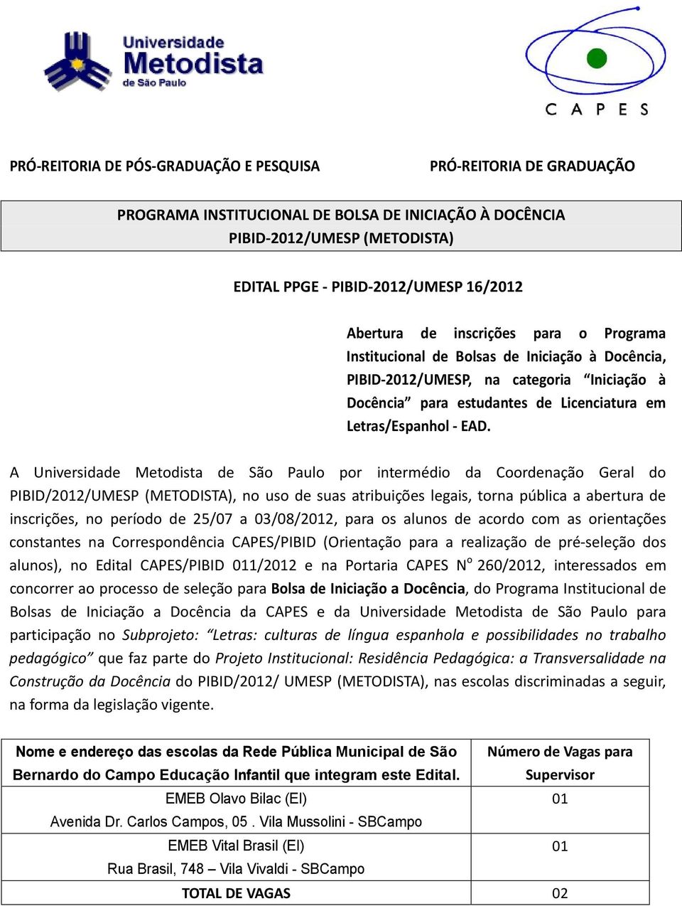 A Universidade Metodista de São Paulo por intermédio da Coordenação Geral do PIBID/2012/UMESP (METODISTA), no uso de suas atribuições legais, torna pública a abertura de inscrições, no período de