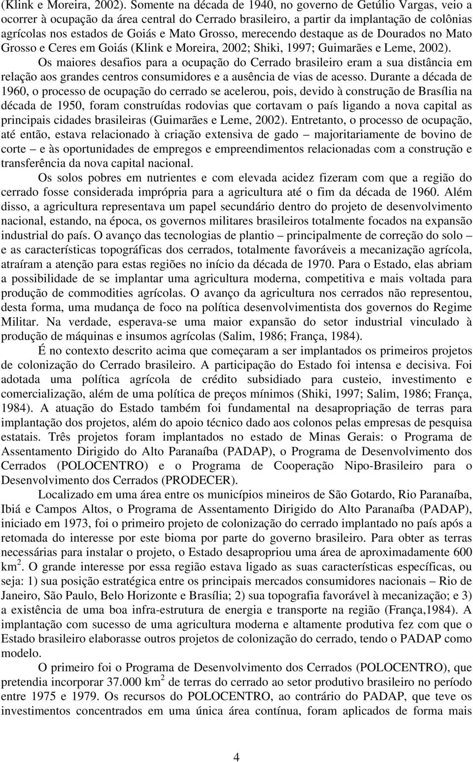 Grosso, merecendo destaque as de Dourados no Mato Grosso e Ceres em Goiás (Klink e Moreira, 2002; Shiki, 1997; Guimarães e Leme, 2002).