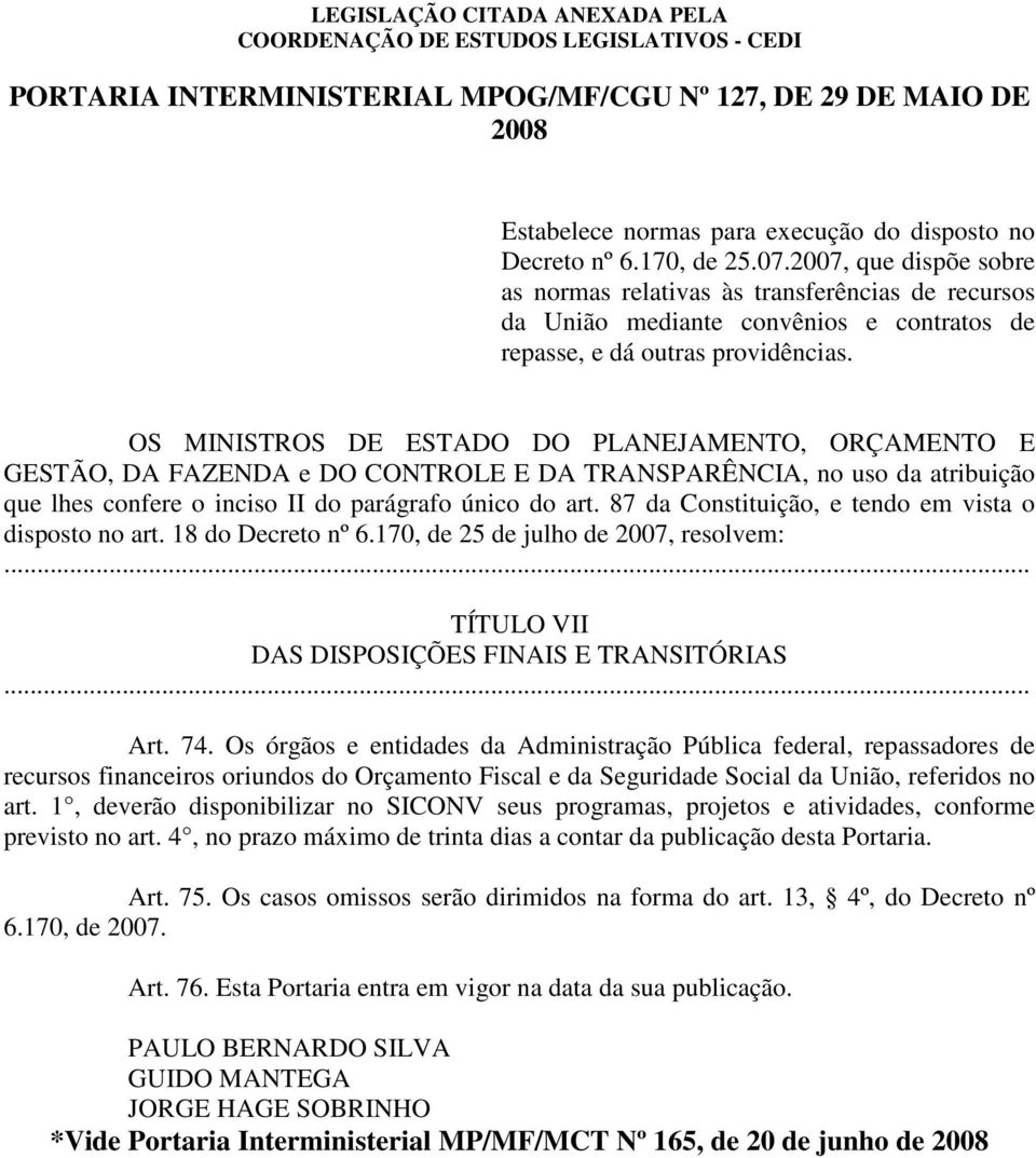 OS MINISTROS DE ESTADO DO PLANEJAMENTO, ORÇAMENTO E GESTÃO, DA FAZENDA e DO CONTROLE E DA TRANSPARÊNCIA, no uso da atribuição que lhes confere o inciso II do parágrafo único do art.