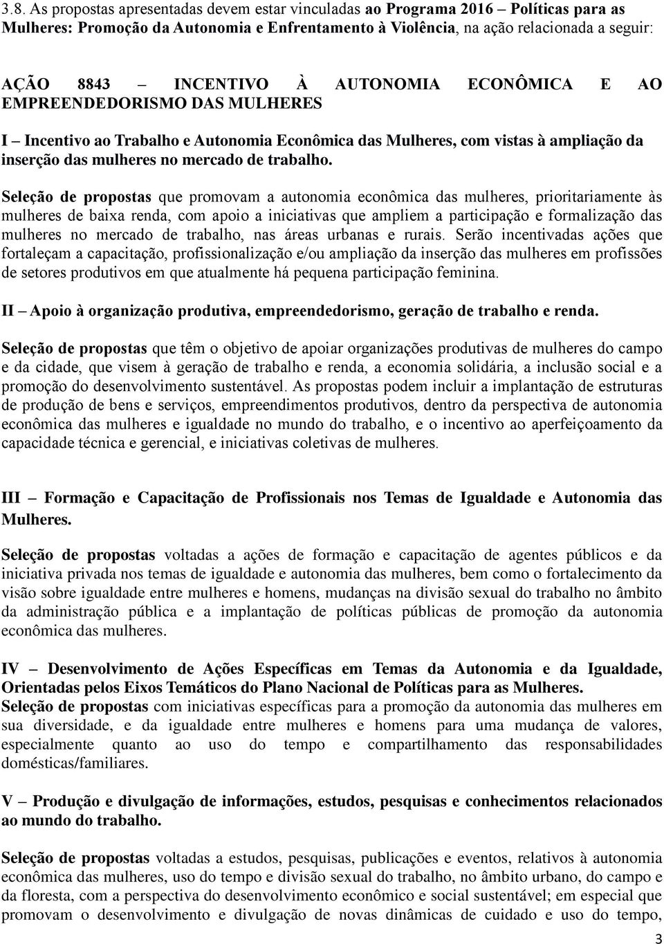 Seleção de propostas que promovam a autonomia econômica das mulheres, prioritariamente às mulheres de baixa renda, com apoio a iniciativas que ampliem a participação e formalização das mulheres no