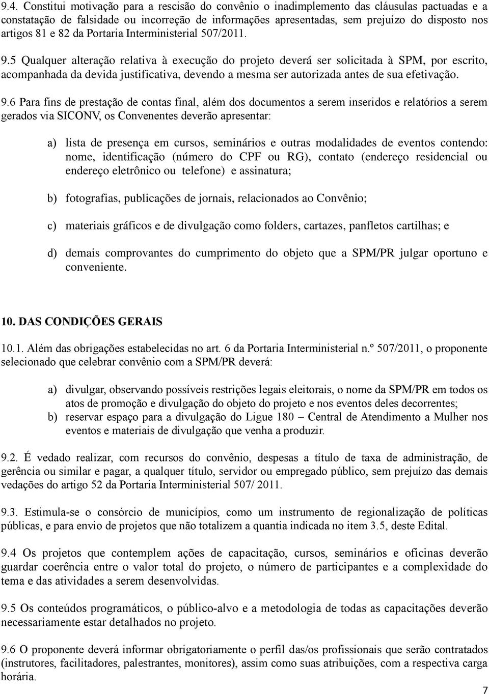 5 Qualquer alteração relativa à execução do projeto deverá ser solicitada à SPM, por escrito, acompanhada da devida justificativa, devendo a mesma ser autorizada antes de sua efetivação. 9.