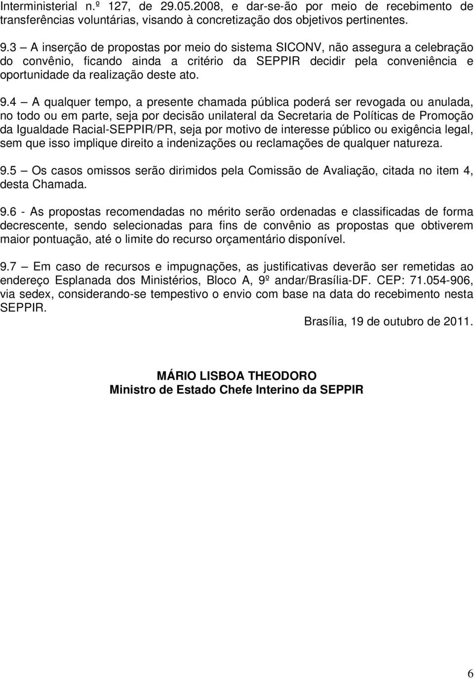 4 A qualquer tempo, a presente chamada pública poderá ser revogada ou anulada, no todo ou em parte, seja por decisão unilateral da Secretaria de Políticas de Promoção da Igualdade Racial-SEPPIR/PR,