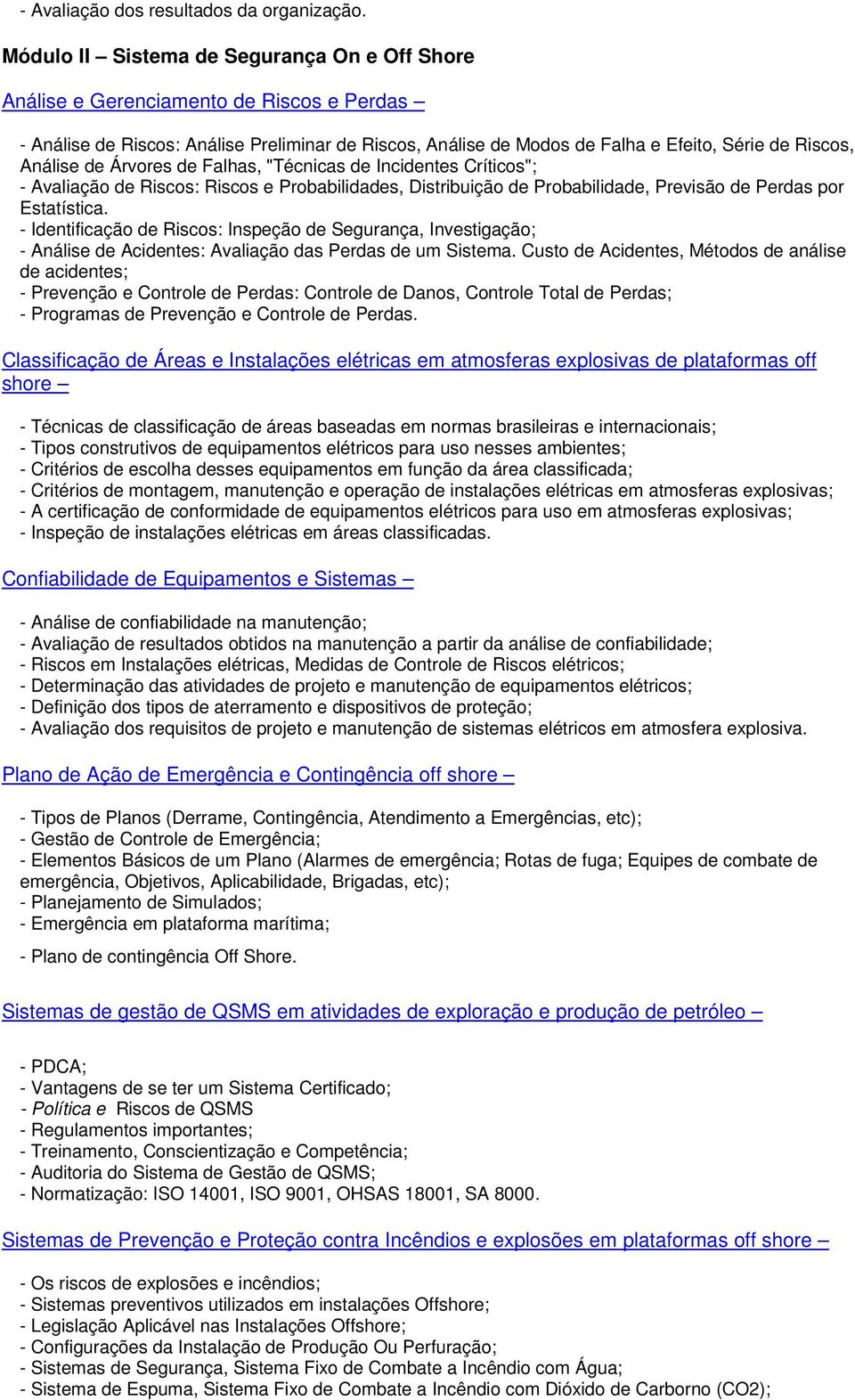 Análise de Árvores de Falhas, "Técnicas de Incidentes Críticos"; - Avaliação de Riscos: Riscos e Probabilidades, Distribuição de Probabilidade, Previsão de Perdas por Estatística.