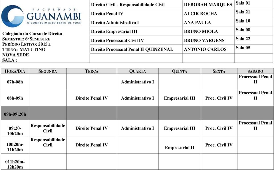 SEXTA SABADO 07h-08h Administrativo I Processual Penal II 08h-09h Penal IV Administrativo I Empresarial III Proc.