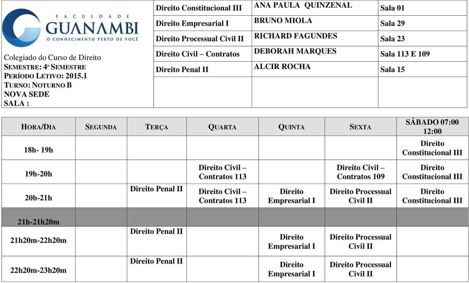 QUINTA SEXTA 18h- 19h SÁBADO 07:00 12:00 Constitucional III Civil Contratos 113 Civil Contratos 109 Constitucional III Penal II Civil Contratos 113