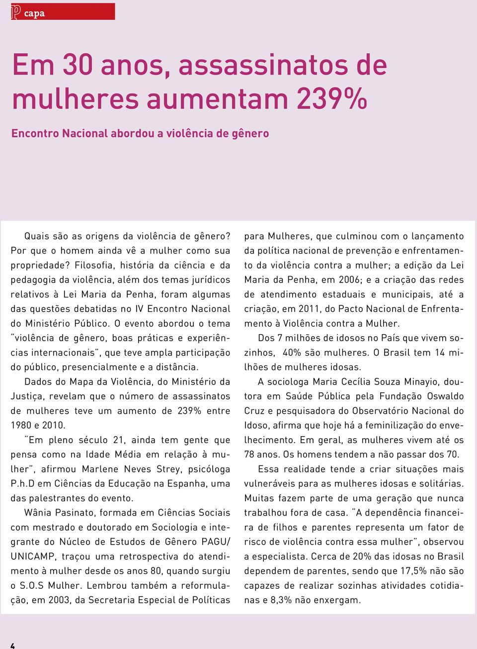 O evento abordou o tema violência de gênero, boas práticas e experiências internacionais, que teve ampla participação do público, presencialmente e a distância.