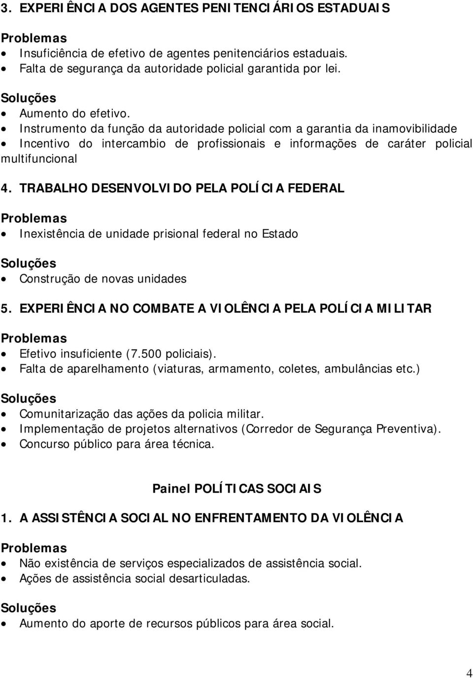 TRABALHO DESENVOLVIDO PELA POLÍCIA FEDERAL Inexistência de unidade prisional federal no Estado Construção de novas unidades 5.