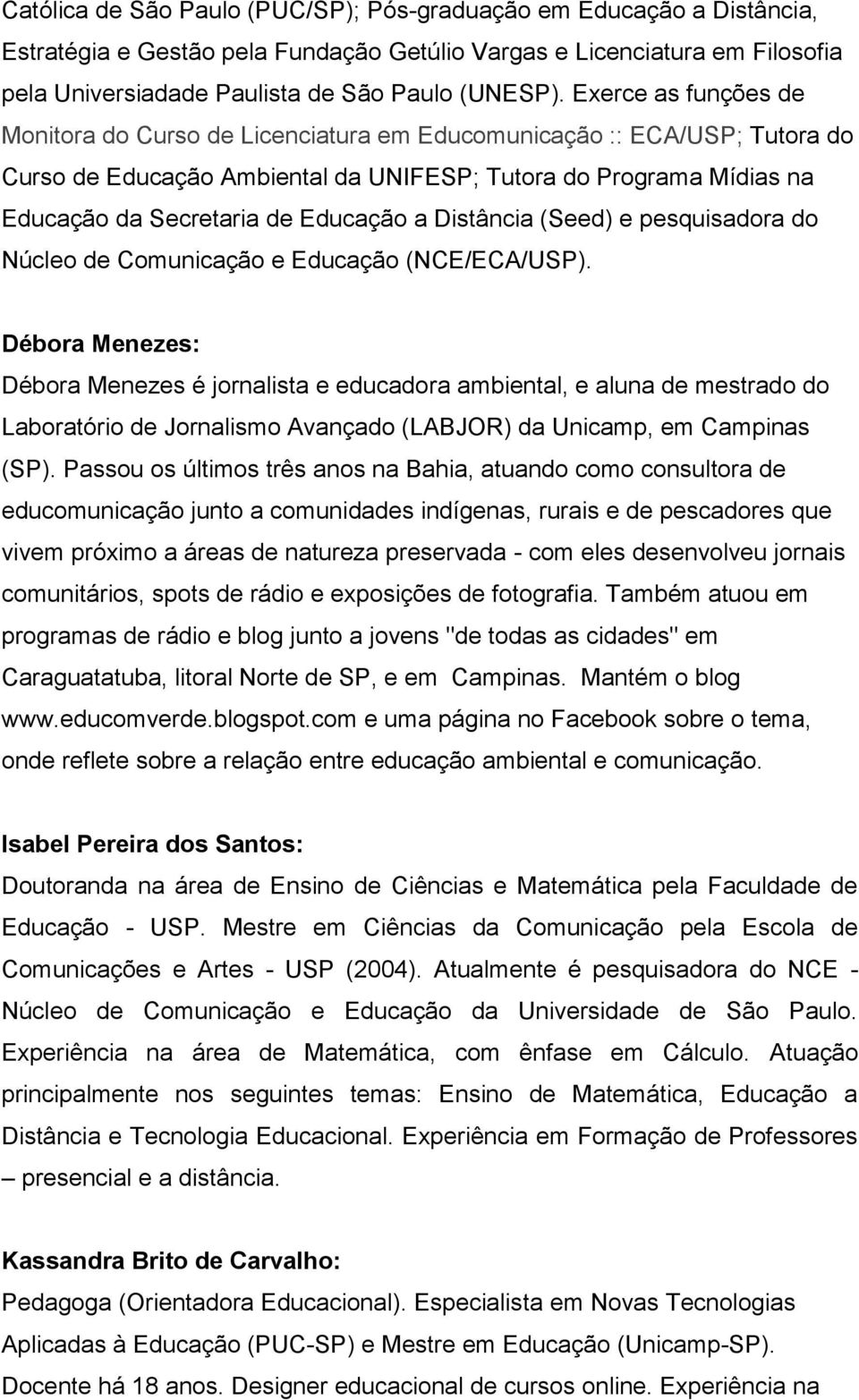 a Distância (Seed) e pesquisadora do Núcleo de Comunicação e Educação (NCE/ECA/USP).