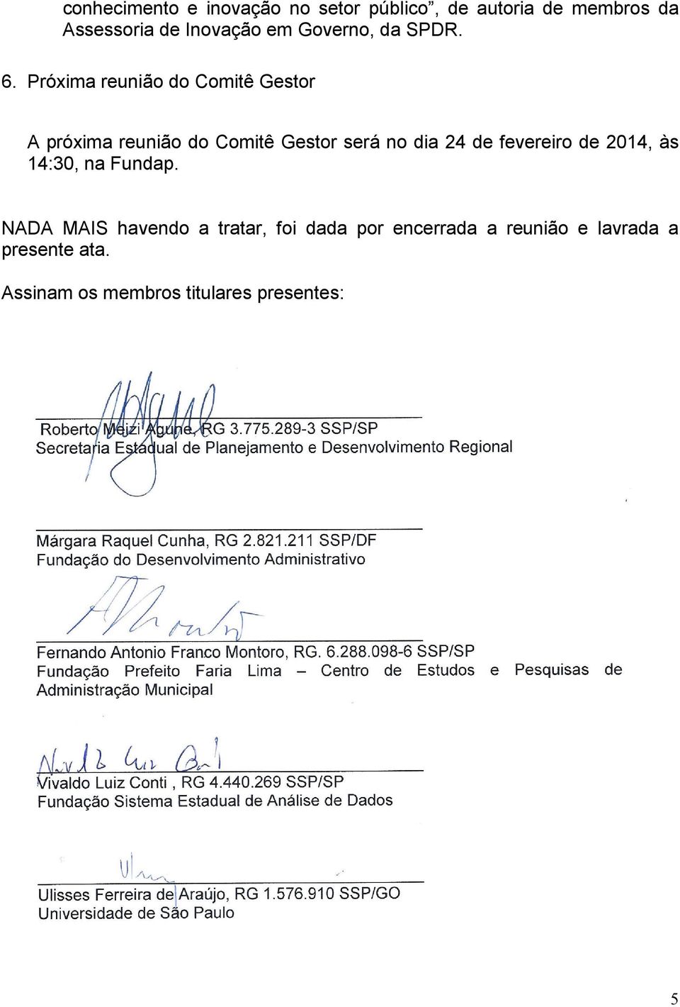 A próxima reunião do Comitê Gestor será no dia 24 de fevereiro de 2014, às 14:30,