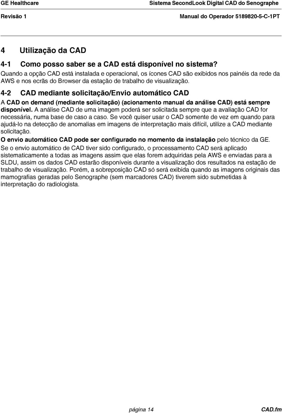 4-2 CAD mediante solicitação/envio automático CAD A CAD on demand (mediante solicitação) (acionamento manual da análise CAD) está sempre disponível.