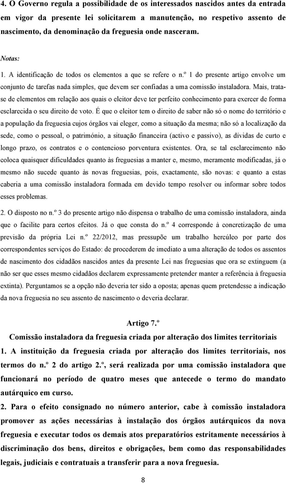 Mais, tratase de elementos em relação aos quais o eleitor deve ter perfeito conhecimento para exercer de forma esclarecida o seu direito de voto.