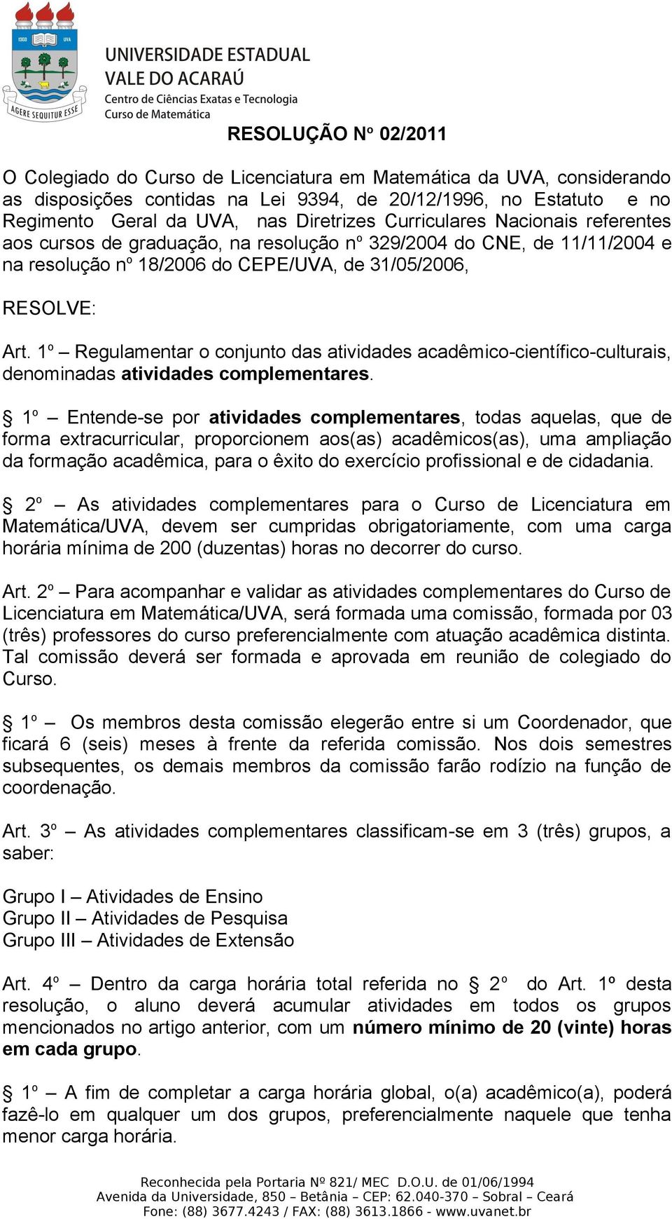 1 o Regulamentar o conjunto das atividades acadêmico-científico-culturais, denominadas atividades complementares.