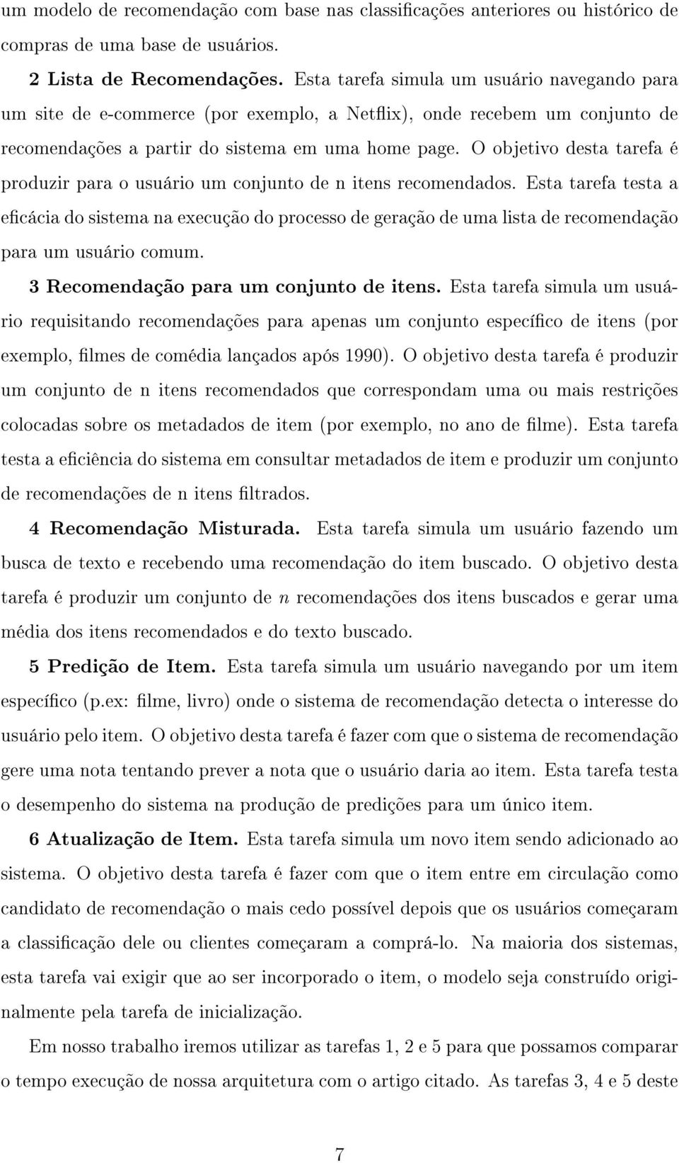 O objetivo desta tarefa é produzir para o usuário um conjunto de n itens recomendados.