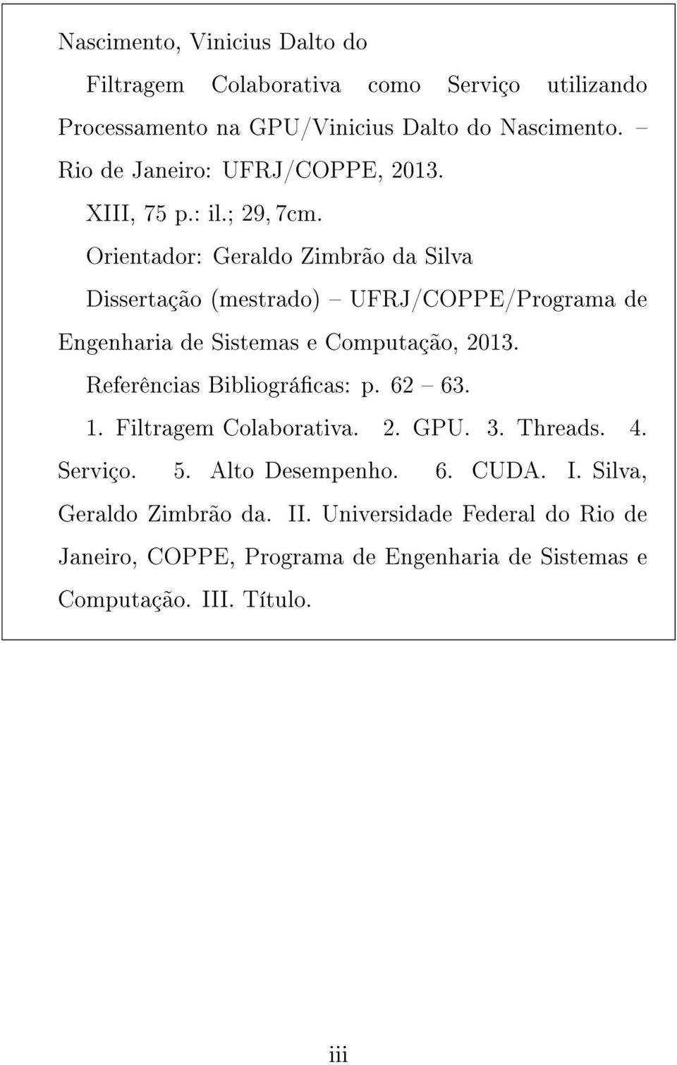 Orientador: Geraldo Zimbrão da Silva Dissertação (mestrado) UFRJ/COPPE/Programa de Engenharia de Sistemas e Computação, 2013.