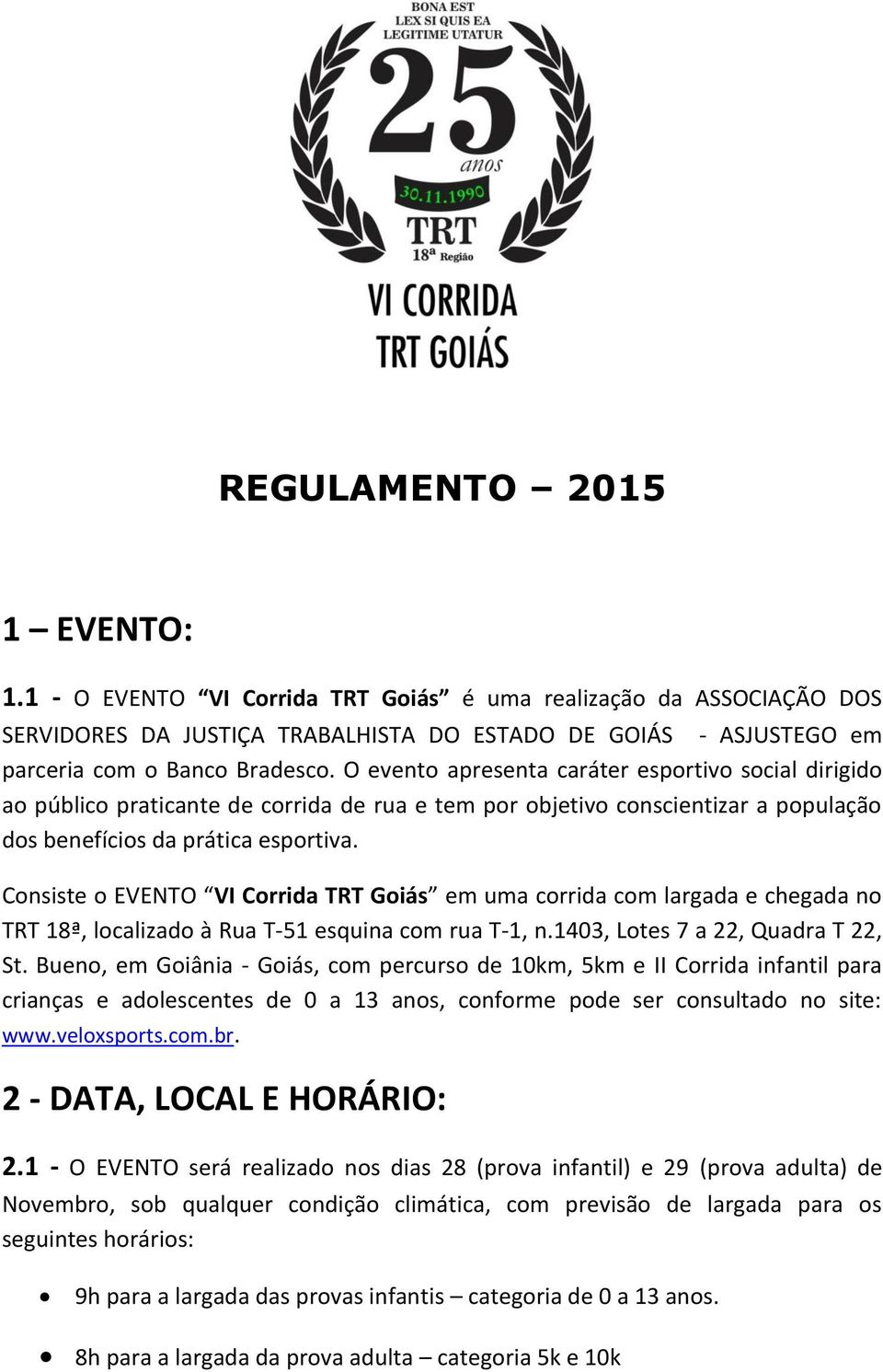 Consiste o EVENTO VI Corrida TRT Goiás em uma corrida com largada e chegada no TRT 18ª, localizado à Rua T-51 esquina com rua T-1, n.1403, Lotes 7 a 22, Quadra T 22, St.