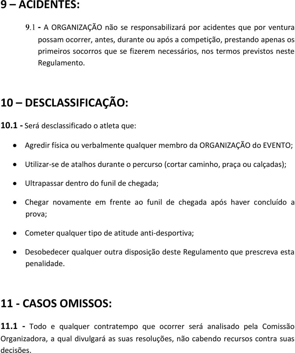 1 - Será desclassificado o atleta que: Agredir física ou verbalmente qualquer membro da ORGANIZAÇÃO do EVENTO; Utilizar-se de atalhos durante o percurso (cortar caminho, praça ou calçadas);