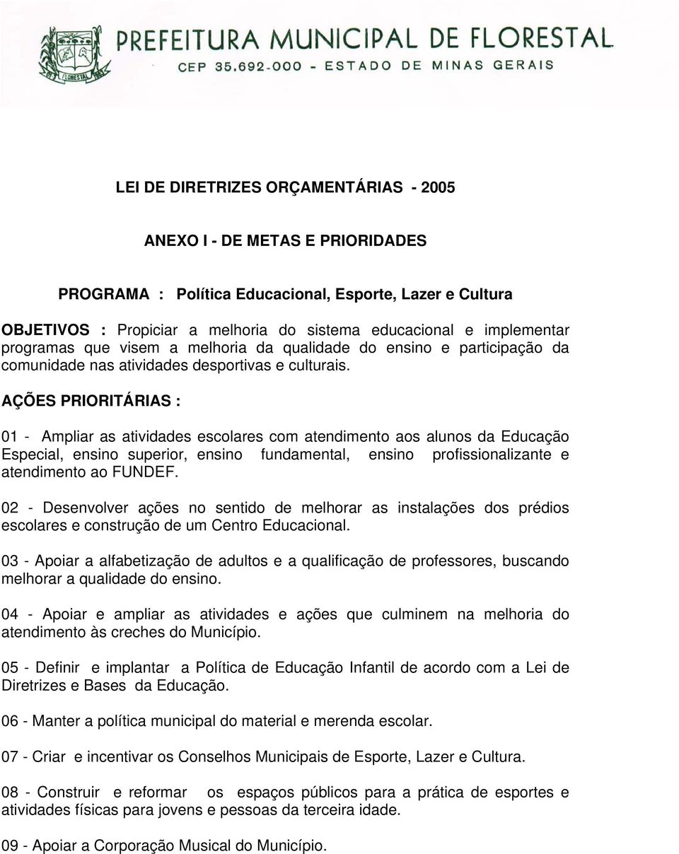 AÇÕES PRIORITÁRIAS : 01 - Ampliar as atividades escolares com atendimento aos alunos da Educação Especial, ensino superior, ensino fundamental, ensino profissionalizante e atendimento ao FUNDEF.