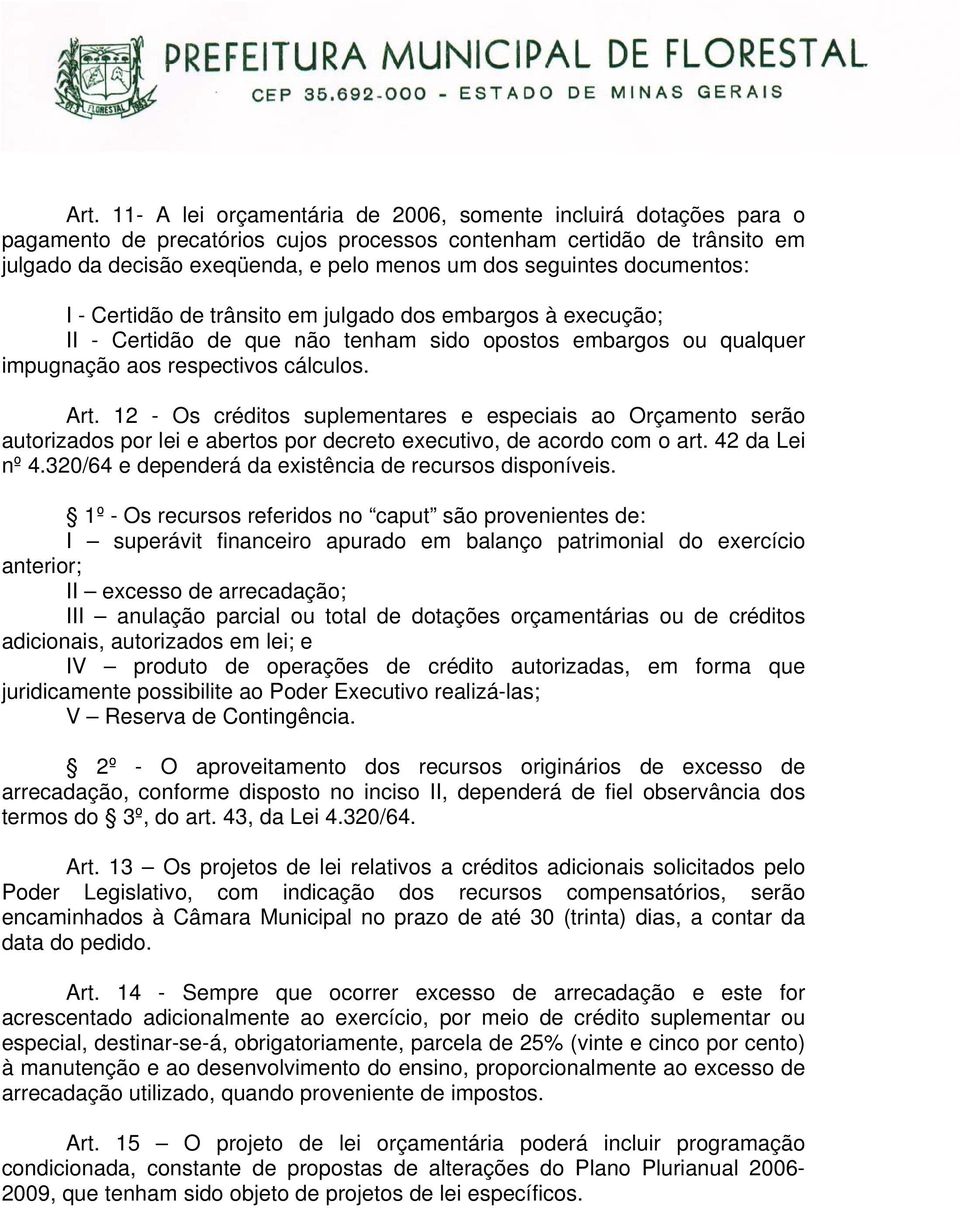 12 - Os créditos suplementares e especiais ao Orçamento serão autorizados por lei e abertos por decreto executivo, de acordo com o art. 42 da Lei nº 4.