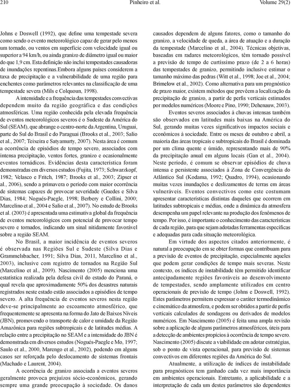 a 94 km/h, ou ainda granizo de diâmetro igual ou maior do que 1,9 cm. Esta definição não inclui tempestades causadoras de inundações repentinas.