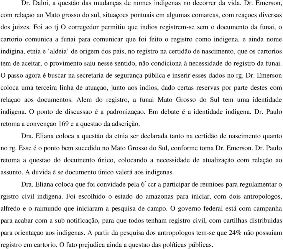 aldeia de origem dos pais, no registro na certidão de nascimento, que os cartorios tem de aceitar, o provimento saiu nesse sentido, não condiciona à necessidade do registro da funai.