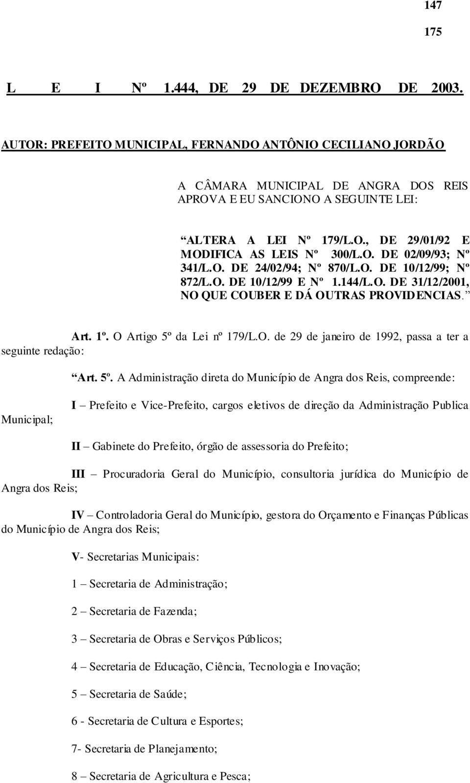 O. DE 02/09/93; Nº 341/L.O. DE 24/02/94; Nº 870/L.O. DE 10/12/99; Nº 872/L.O. DE 10/12/99 E Nº 1.144/L.O. DE 31/12/2001, NO QUE COUBER E DÁ OUTRAS PROVIDENCIAS. Art. 1º. O Artigo 5º da Lei nº 179/L.O. de 29 de janeiro de 1992, passa a ter a seguinte redação: Art.