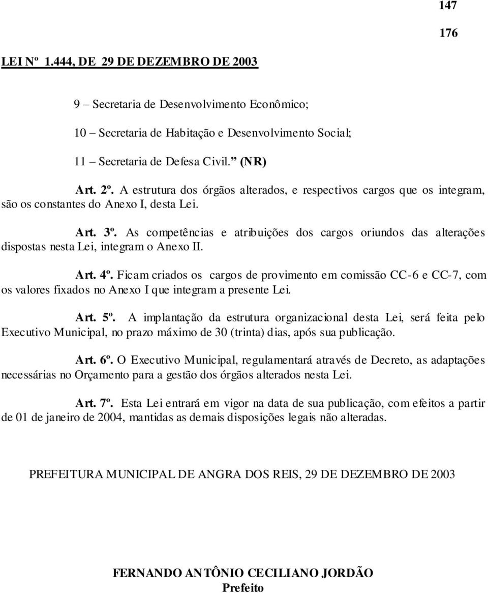 As competências e atribuições dos cargos oriundos das alterações dispostas nesta Lei, integram o Anexo II. Art. 4º.