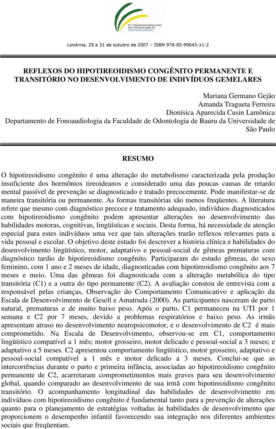 insuficiente dos hormônios tireoideanos e considerado uma das poucas causas de retardo mental passível de prevenção se diagnosticado e tratado precocemente.