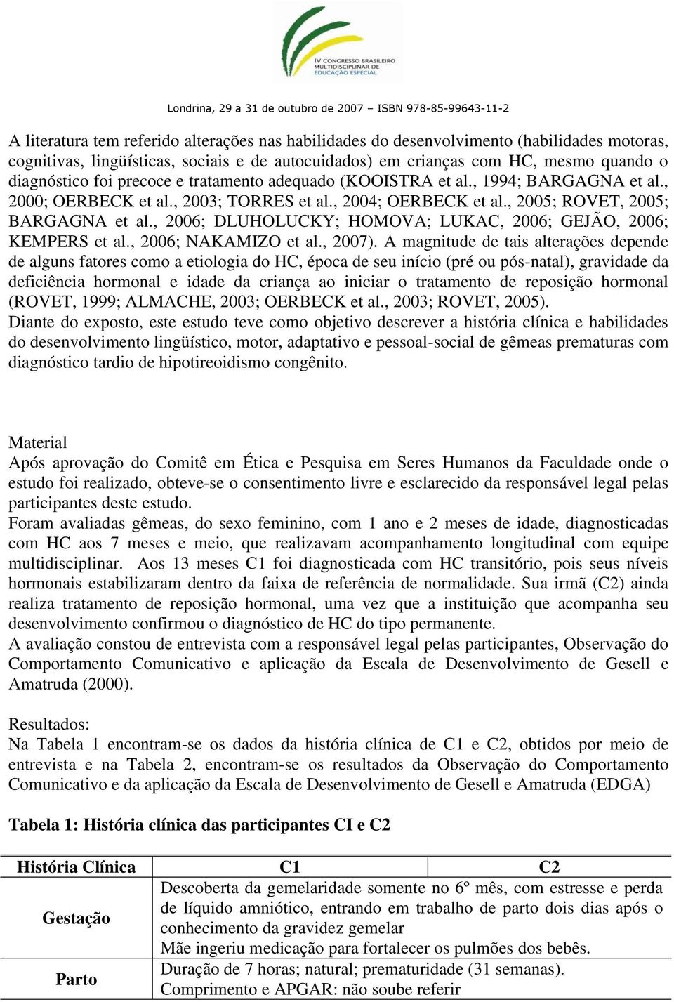 , 2006; DLUHOLUCKY; HOMOVA; LUKAC, 2006; GEJÃO, 2006; KEMPERS et al., 2006; NAKAMIZO et al., 2007).