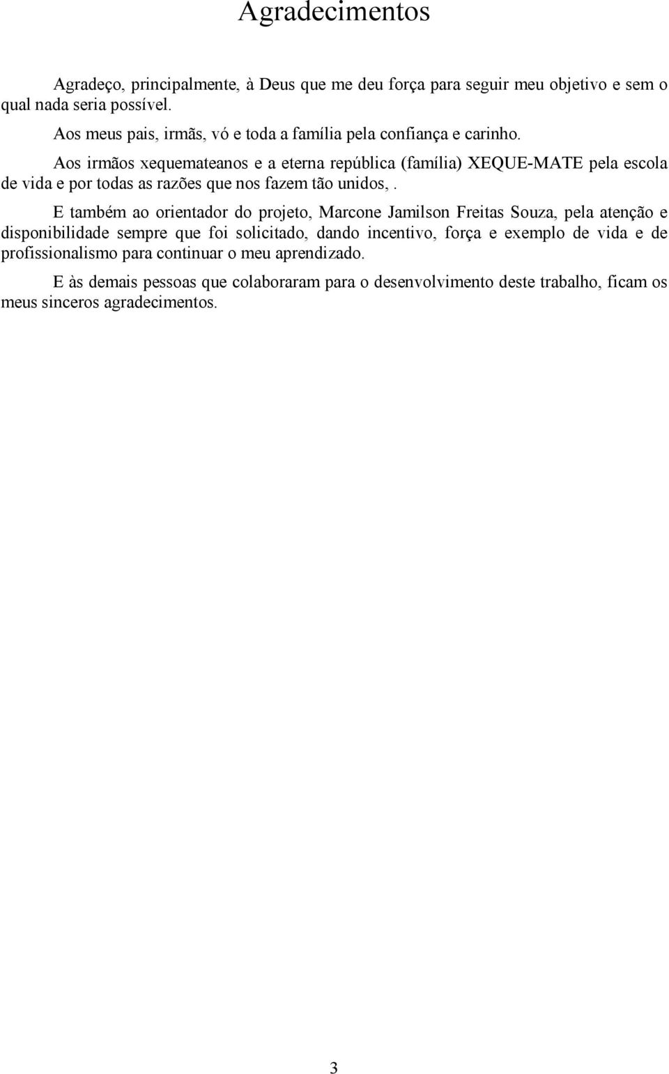 Aos irmãos xequemateanos e a eterna república (família) XEQUE-MATE pela escola de vida e por todas as razões que nos fazem tão unidos,.