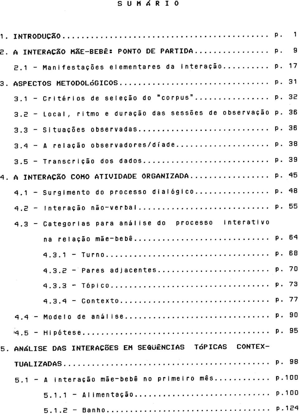 .......... P. 9 p. 17 p. 31 p. 32 p. 36 p. 36 P. 38 p 39 p. 45 P. 48 p 55 4.3 - Categorlas para analise do processo lnteratlvo na rela~ao mae-bebe............. p. 64 4.3.1 - Turno........... p. 68 4.