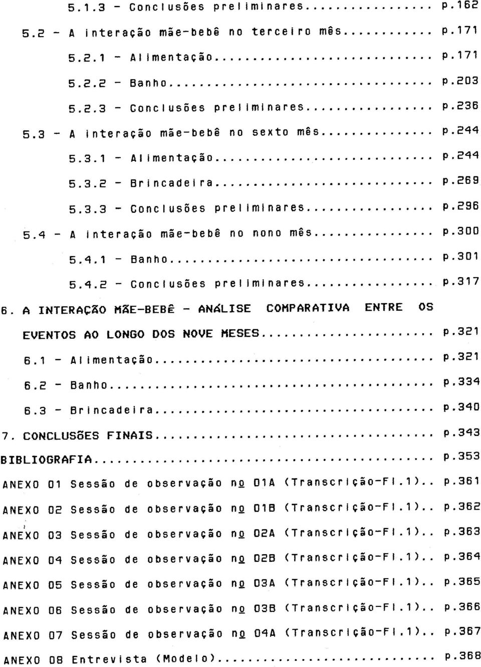 1).. p.364 ANEXO 05 Sessao de observa~ao nq 03A (Transcrl~ao-F.1).. p.365 ANEXO 06 Sessao de observa~ao oq 036 (Transcr ~ao-f 1.1).. p.366 ANEXO 07 Sessao de observa~ao nq 04A (Transcrl~ao-F.