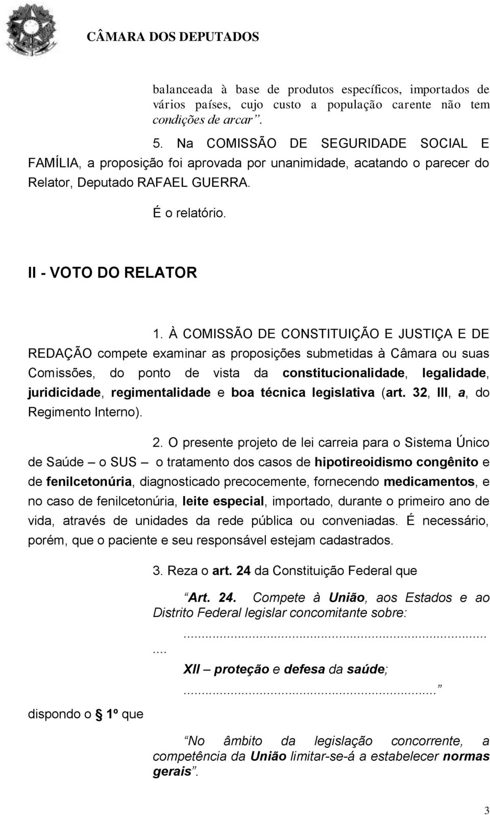 À COMISSÃO DE CONSTITUIÇÃO E JUSTIÇA E DE REDAÇÃO compete examinar as proposições submetidas à Câmara ou suas Comissões, do ponto de vista da constitucionalidade, legalidade, juridicidade,