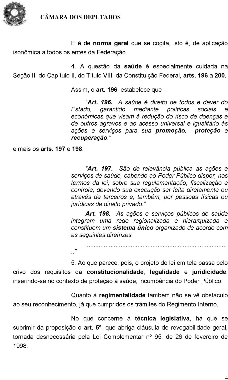 a 200. e mais os arts. 197 e 198: Assim, o art. 196.