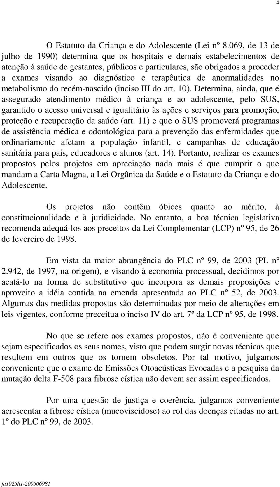 terapêutica de anormalidades no metabolismo do recém-nascido (inciso III do art. 10).