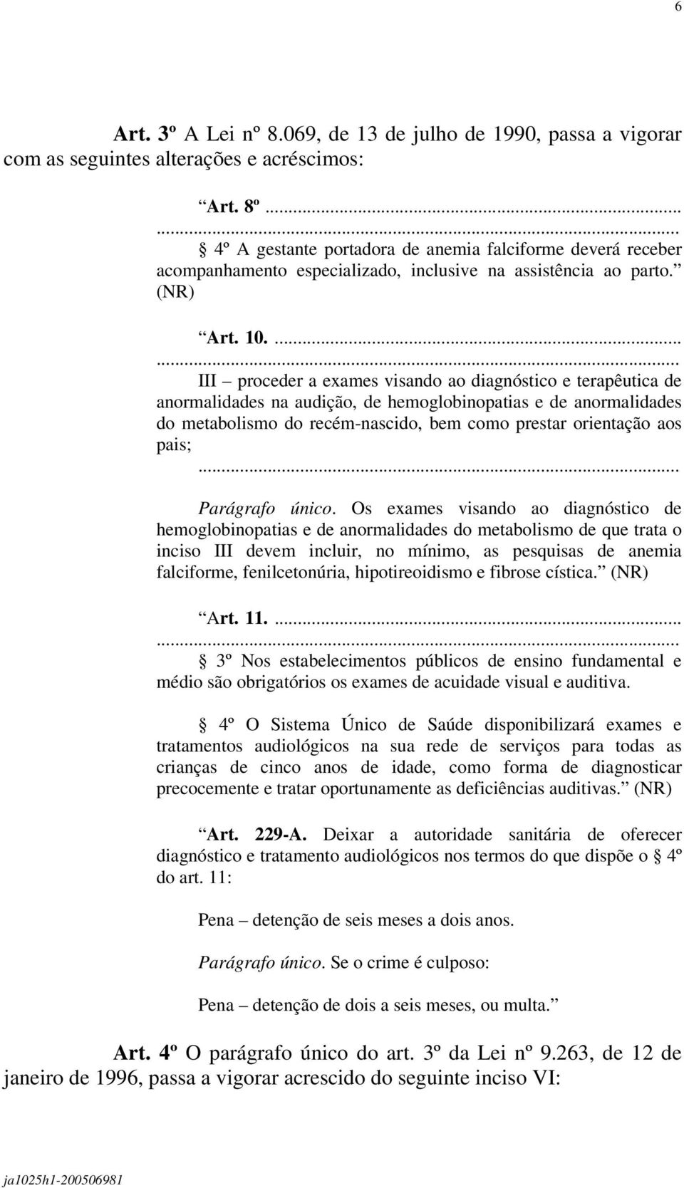 ...... III proceder a exames visando ao diagnóstico e terapêutica de anormalidades na audição, de hemoglobinopatias e de anormalidades do metabolismo do recém-nascido, bem como prestar orientação aos pais;.