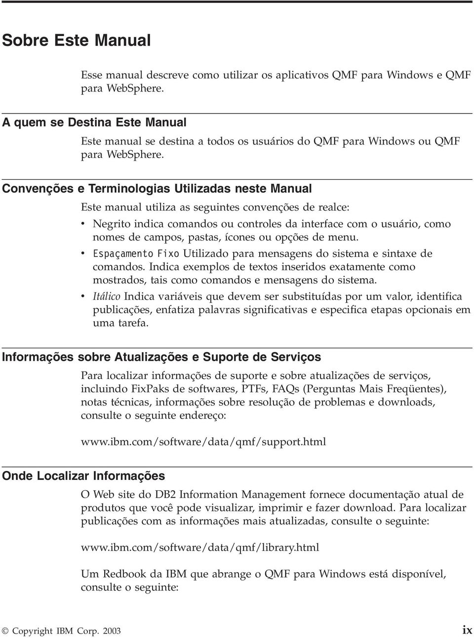 Conenções e Terminologias Utilizadas neste Manual Este manual utiliza as seguintes conenções de realce: Negrito indica comandos ou controles da interface com o usuário, como nomes de campos, pastas,