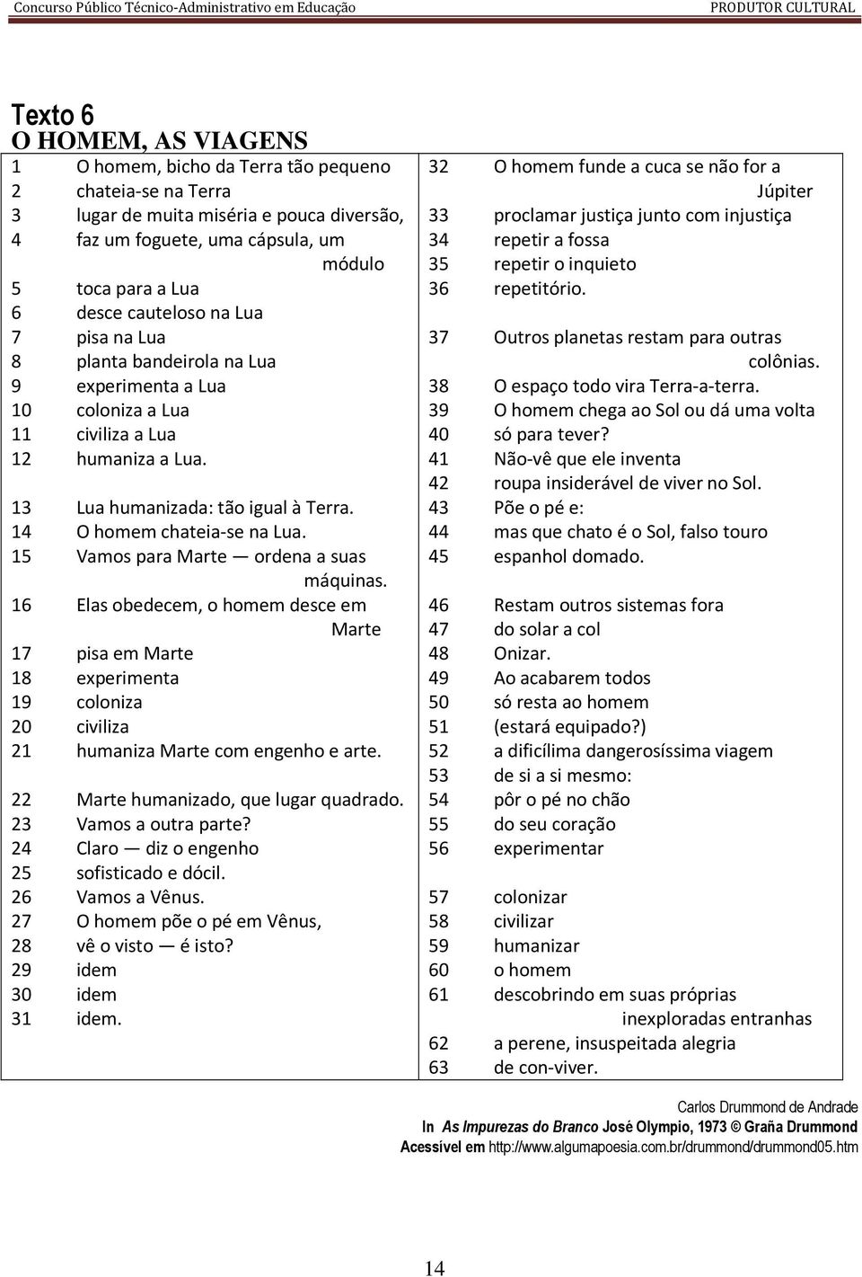 15 Vamos para Marte ordena a suas máquinas. 16 Elas obedecem, o homem desce em Marte 17 pisa em Marte 18 experimenta 19 coloniza 20 civiliza 21 humaniza Marte com engenho e arte.